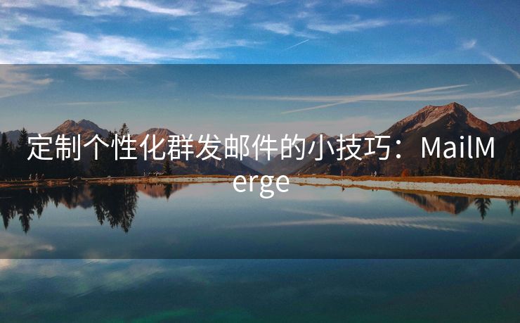 定制个性化群发邮件的小技巧:MailMerge