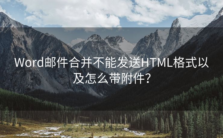 Word邮件合并不能发送HTML格式以及怎么带附件? Word邮件合并不能发送HTML格式以及怎么带附件?