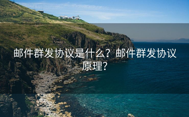 邮件群发协议是什么?邮件群发协议原理? 邮件群发协议是什么?邮件群发协议原理?