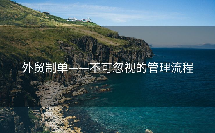 外贸制单——不可忽视的管理流程 外贸制单——不可忽视的管理流程