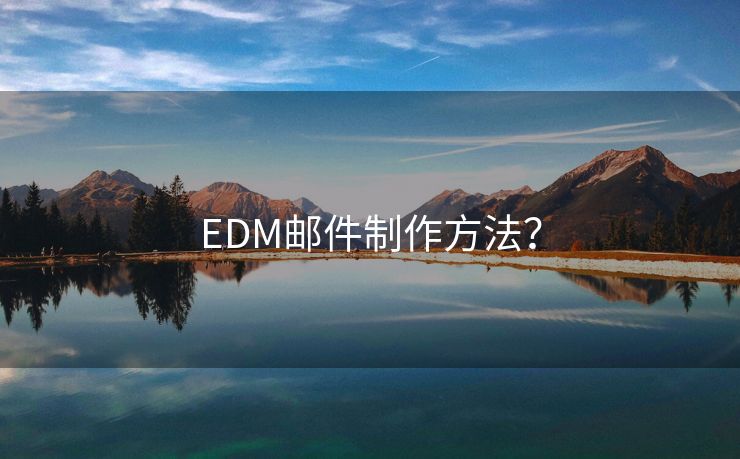 EDM邮件制作方法? EDM邮件制作方法?