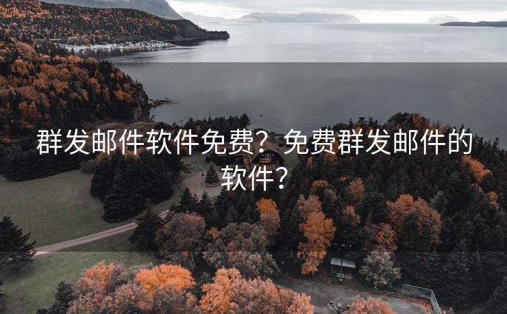 群发邮件软件免费?免费群发邮件的软件?