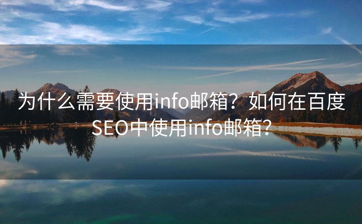 为什么需要使用info邮箱?如何在百度SEO中使用info邮箱? 为什么需要使用info邮箱?如何在百度SEO中使用info邮箱?