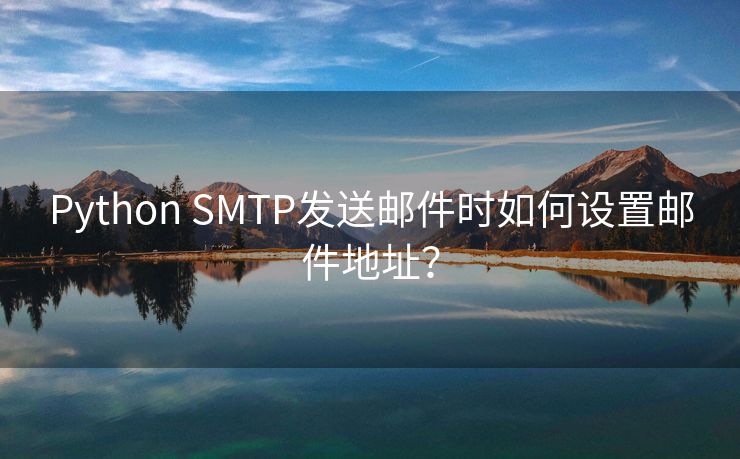 Python SMTP发送邮件时如何设置邮件地址? Python SMTP发送邮件时如何设置邮件地址?