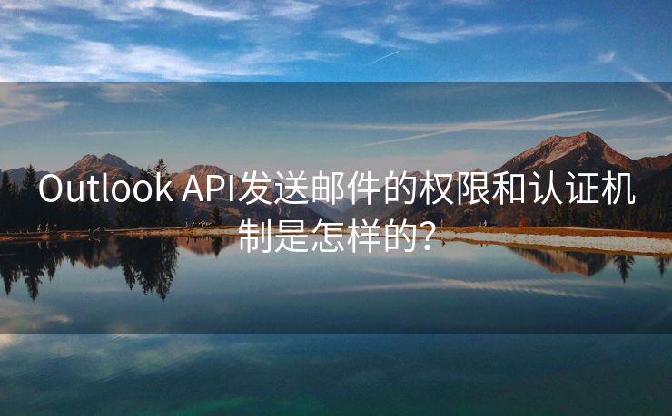 Outlook API发送邮件的权限和认证机制是怎样的?