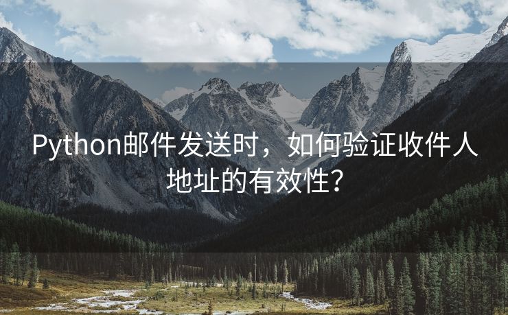 Python邮件发送时,如何验证收件人地址的有效性?