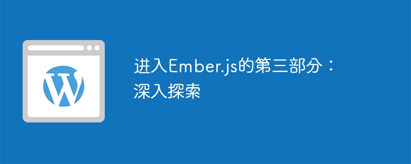 进入Ember.js的第三部分：深入探索