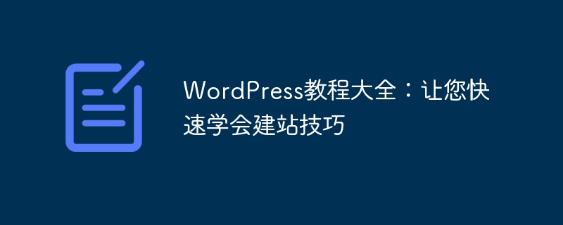 WordPress教程大全:让您快速学会建站技巧