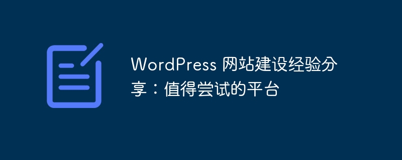 WordPress 网站建设经验分享:值得尝试的平台