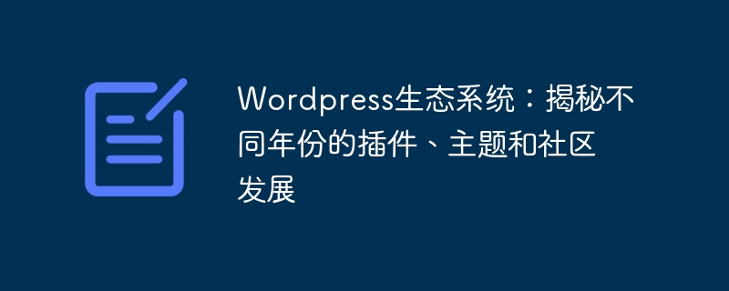Wordpress生态系统:揭秘不同年份的插件、主题和社区发展